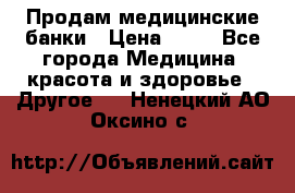 Продам медицинские банки › Цена ­ 20 - Все города Медицина, красота и здоровье » Другое   . Ненецкий АО,Оксино с.
